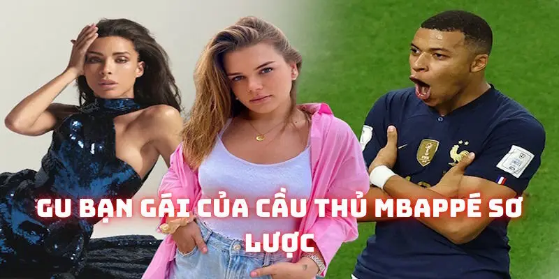 Thông tin gu bạn gái của Kylian Mbappé