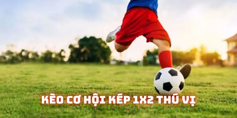 Kèo cơ hội kép 1X2 thú vị trong bóng đá