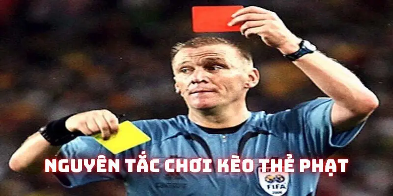 Nguyên tắc chơi kèo thẻ phạt bạn nên biết